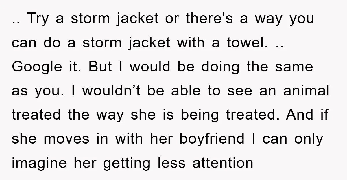 .. Try a storm jacket or there's a way you can do a storm jacket with a towel. .. Google it. But I would be doing the same as you....