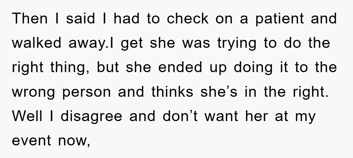 Then I said I had to check on a patient and walked away.I get she was trying to do the right thing, but she ended up doing it to the...