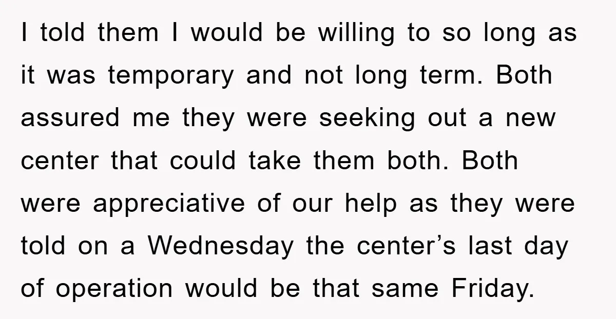 I told them I would be willing to so long as it was temporary and not long term. Both assured me they were seeking out a new center that could...