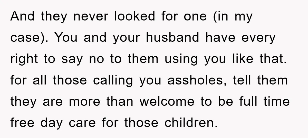 And they never looked for one (in my case). You and your husband have every right to say no to them using you like that. for all those calling you...