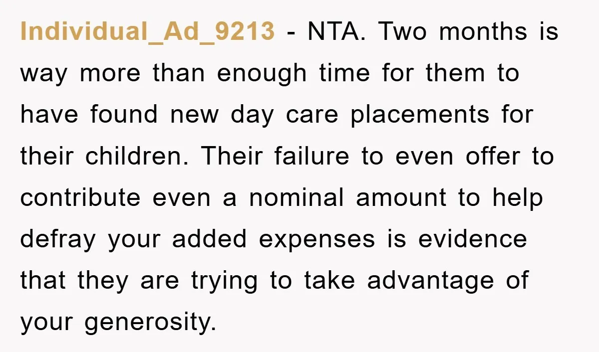 Individual_Ad_9213 − NTA. Two months is way more than enough time for them to have found new day care placements for their children. Their failure to even offer to contribute...