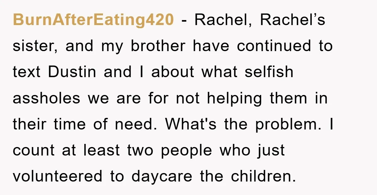BurnAfterEating420 − Rachel, Rachel’s sister, and my brother have continued to text Dustin and I about what selfish assholes we are for not helping them in their time of need....