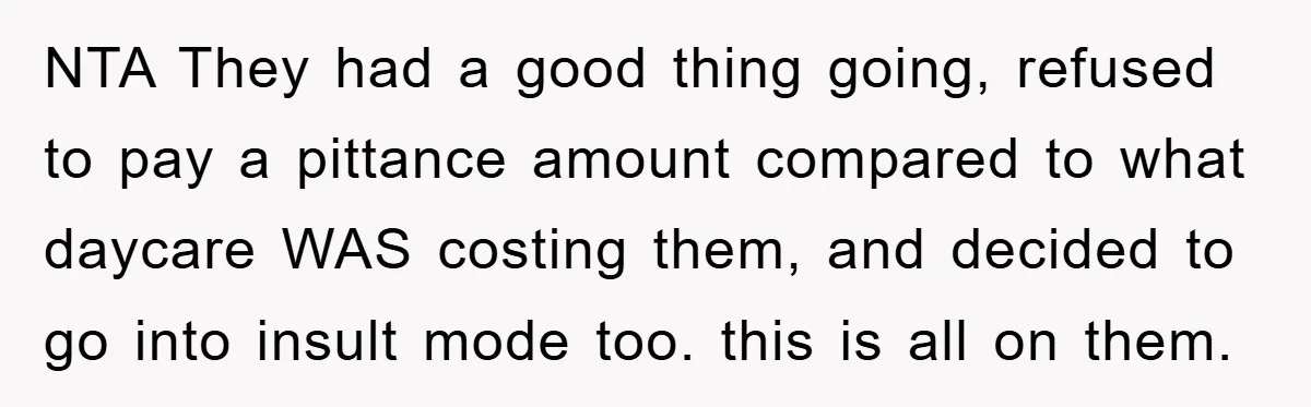 NTA They had a good thing going, refused to pay a pittance amount compared to what daycare WAS costing them, and decided to go into insult mode too. this is...
