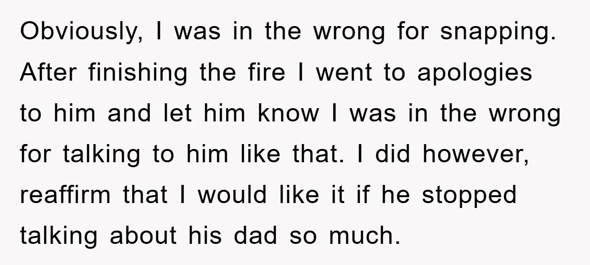 Obviously, I was in the wrong for snapping. After finishing the fire I went to apologies to him and let him know I was in the wrong for talking to...