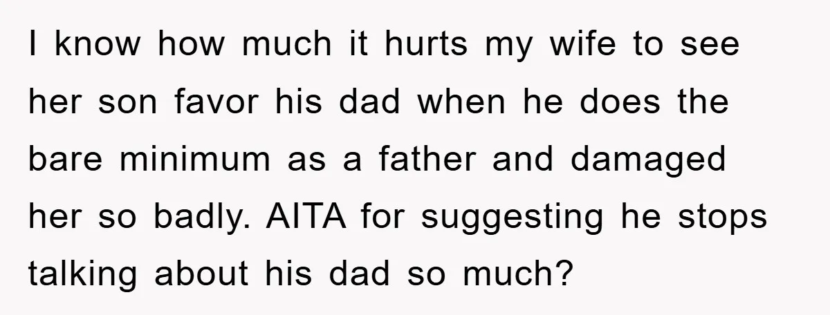 I know how much it hurts my wife to see her son favor his dad when he does the bare minimum as a father and damaged her so badly. AITA...