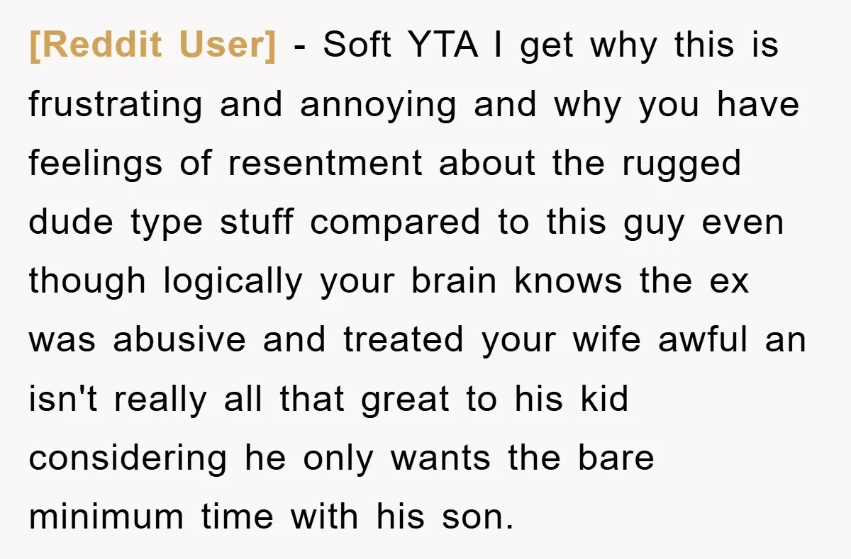 [Reddit User] − Soft YTA I get why this is frustrating and annoying and why you have feelings of resentment about the rugged dude type stuff compared to this guy...