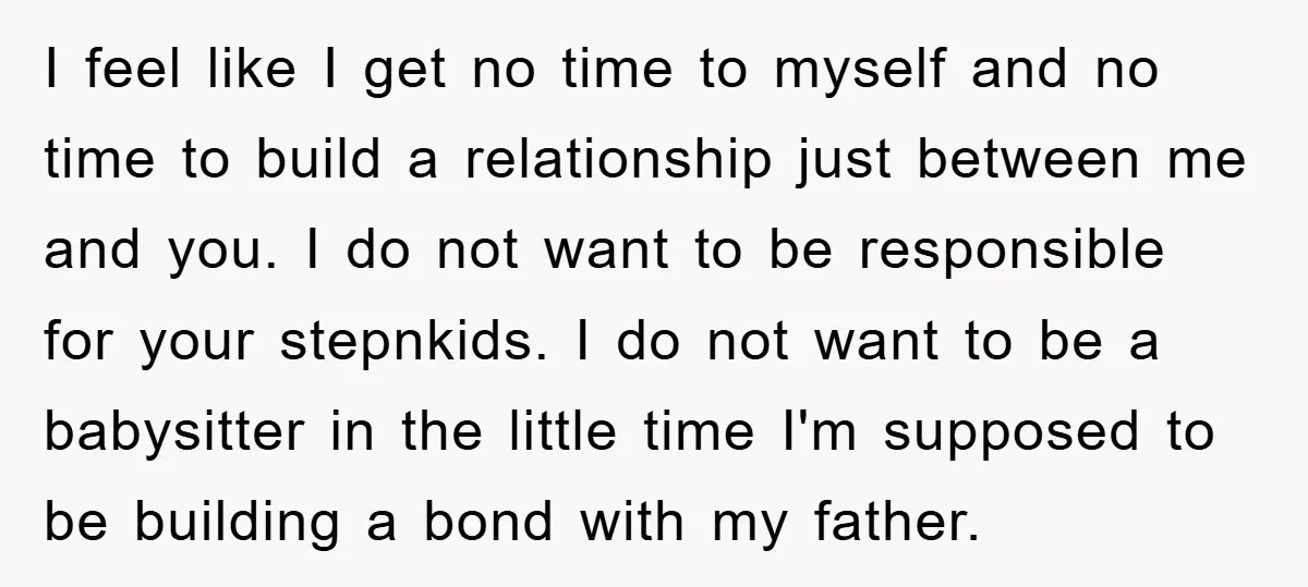 I feel like I get no time to myself and no time to build a relationship just between me and you. I do not want to be responsible for your...