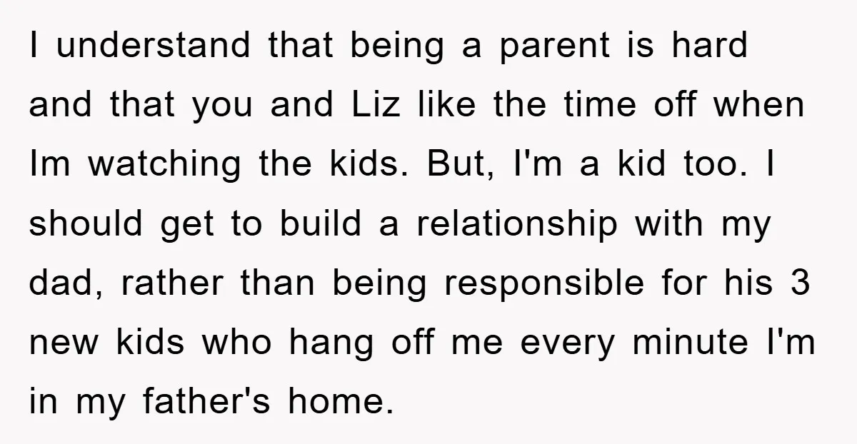 I understand that being a parent is hard and that you and Liz like the time off when Im watching the kids. But, I'm a kid too. I should get...