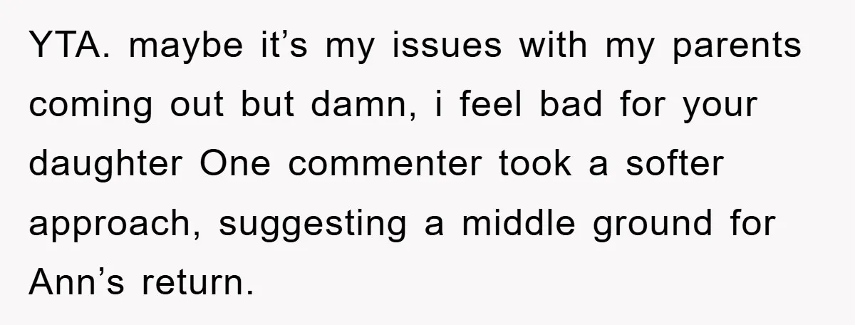 YTA. maybe it’s my issues with my parents coming out but damn, i feel bad for your daughter One commenter took a softer approach, suggesting a middle ground for Ann’s...
