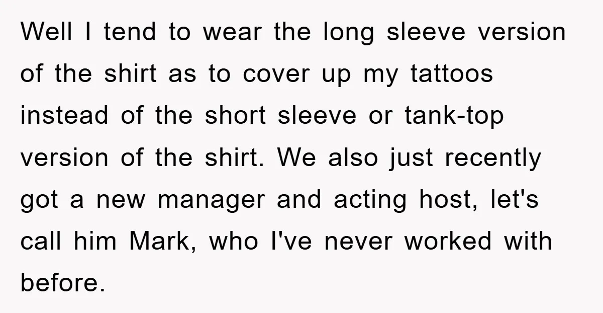 Well I tend to wear the long sleeve version of the shirt as to cover up my tattoos instead of the short sleeve or tank-top version of the shirt. We...