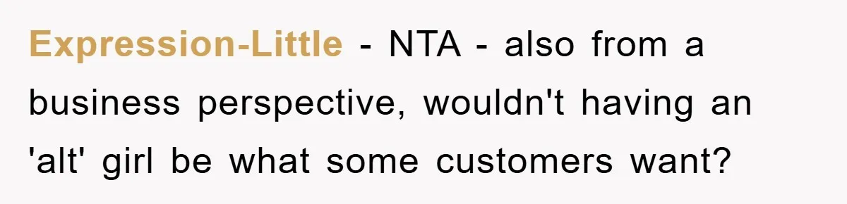 Expression-Little − NTA - also from a business perspective, wouldn't having an 'alt' girl be what some customers want?