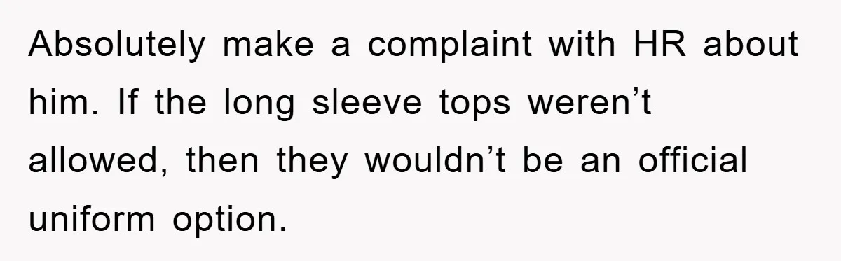 Absolutely make a complaint with HR about him. If the long sleeve tops weren’t allowed, then they wouldn’t be an official uniform option.