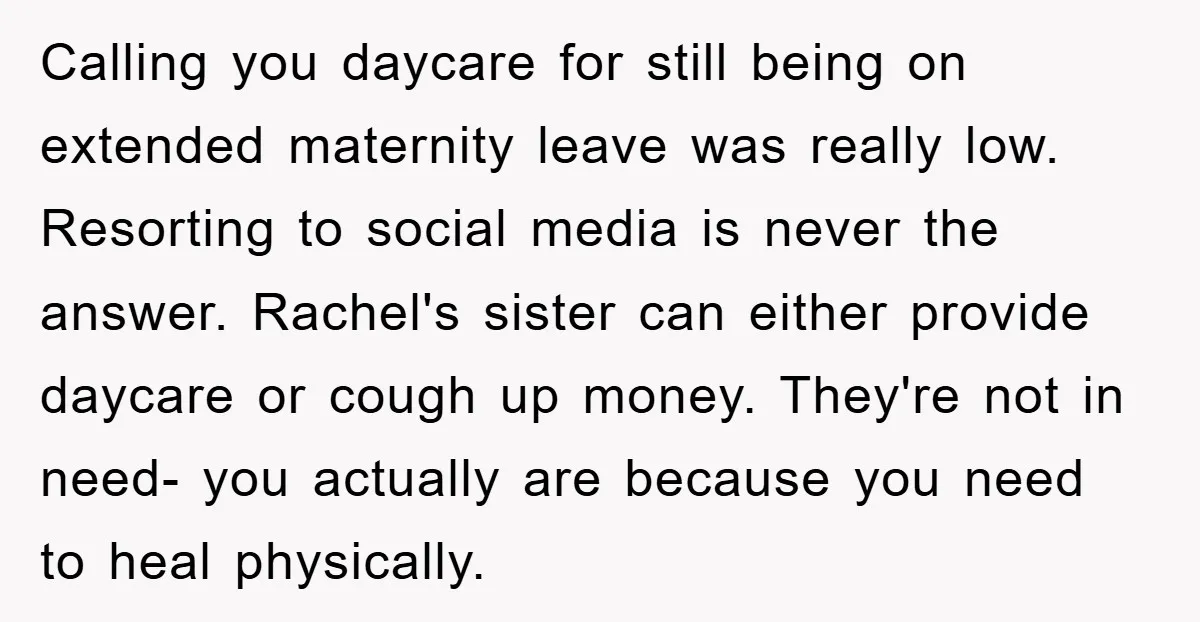 Calling you daycare for still being on extended maternity leave was really low. Resorting to social media is never the answer. Rachel's sister can either provide daycare or cough up...