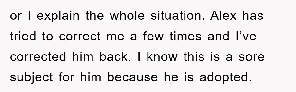 or I explain the whole situation. Alex has tried to correct me a few times and I’ve corrected him back. I know this is a sore subject for him because...