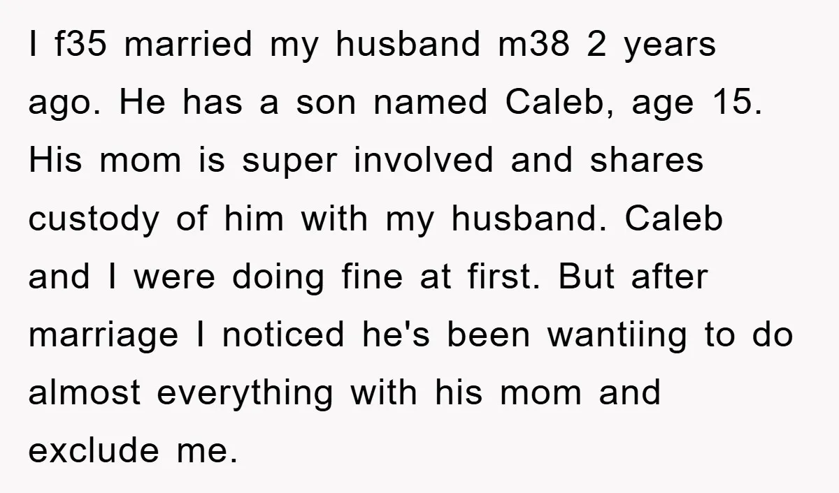 I f35 married my husband m38 2 years ago. He has a son named Caleb, age 15. His mom is super involved and shares custody of him with my husband....