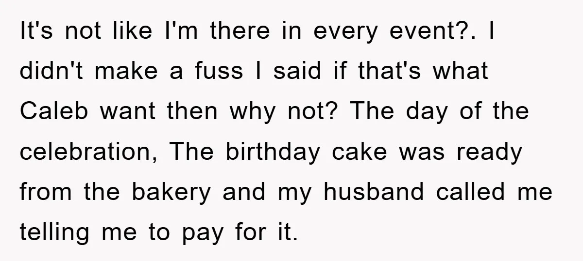 It's not like I'm there in every event?. I didn't make a fuss I said if that's what Caleb want then why not? The day of the celebration, The birthday...