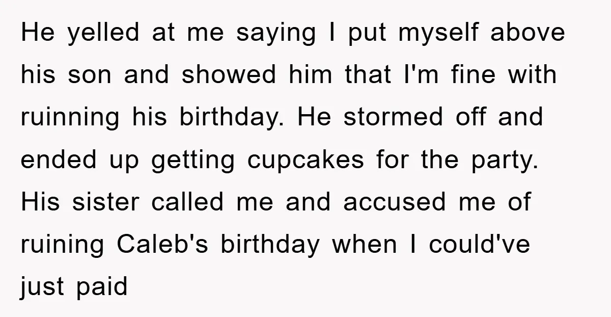 He yelled at me saying I put myself above his son and showed him that I'm fine with ruinning his birthday. He stormed off and ended up getting cupcakes for...