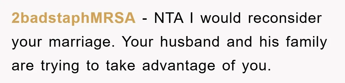 2badstaphMRSA − NTA I would reconsider your marriage. Your husband and his family are trying to take advantage of you.