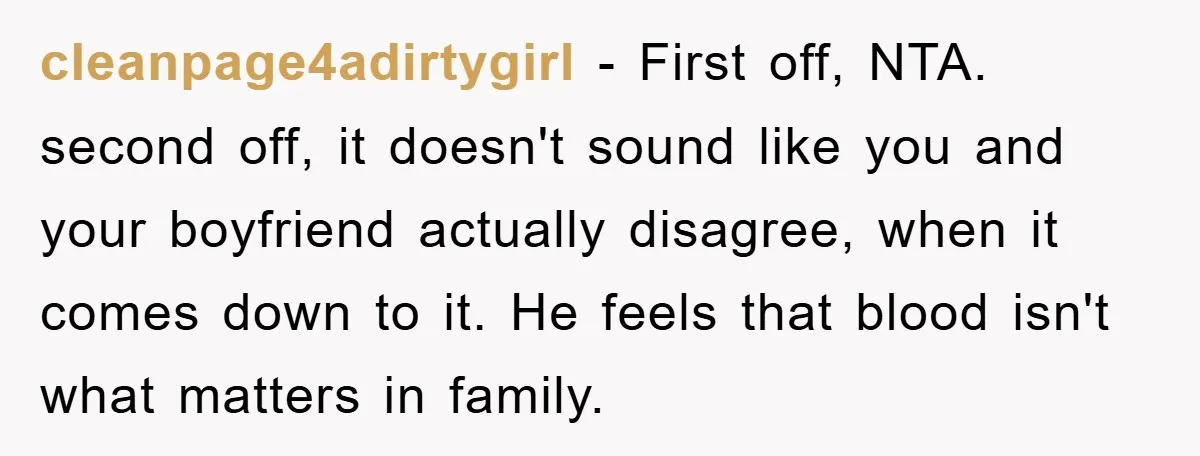cleanpage4adirtygirl − First off, NTA. second off, it doesn't sound like you and your boyfriend actually disagree, when it comes down to it. He feels that blood isn't what matters...