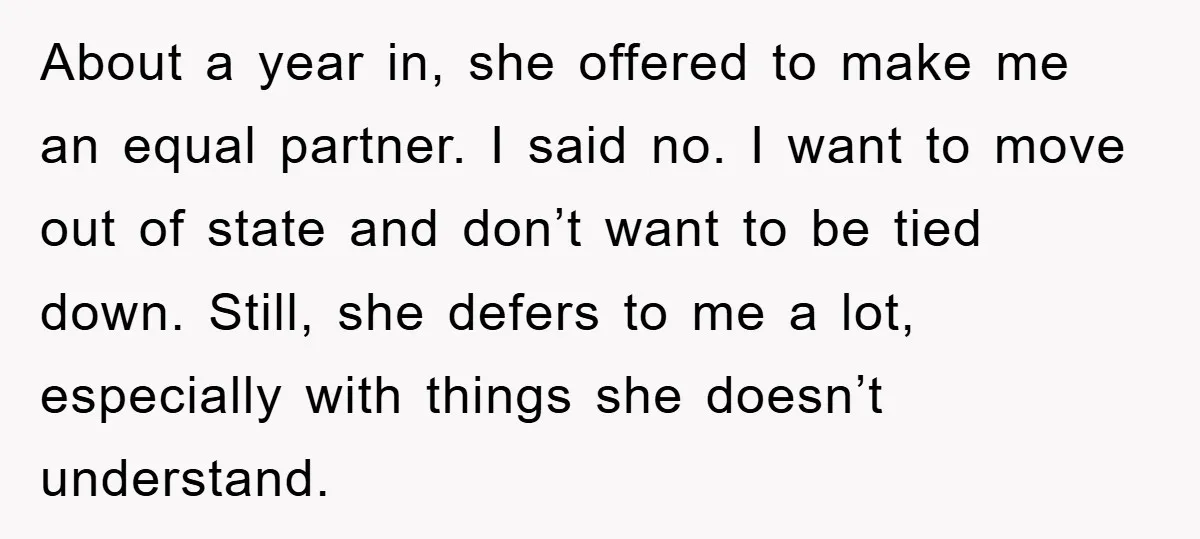 About a year in, she offered to make me an equal partner. I said no. I want to move out of state and don’t want to be tied down. Still,...