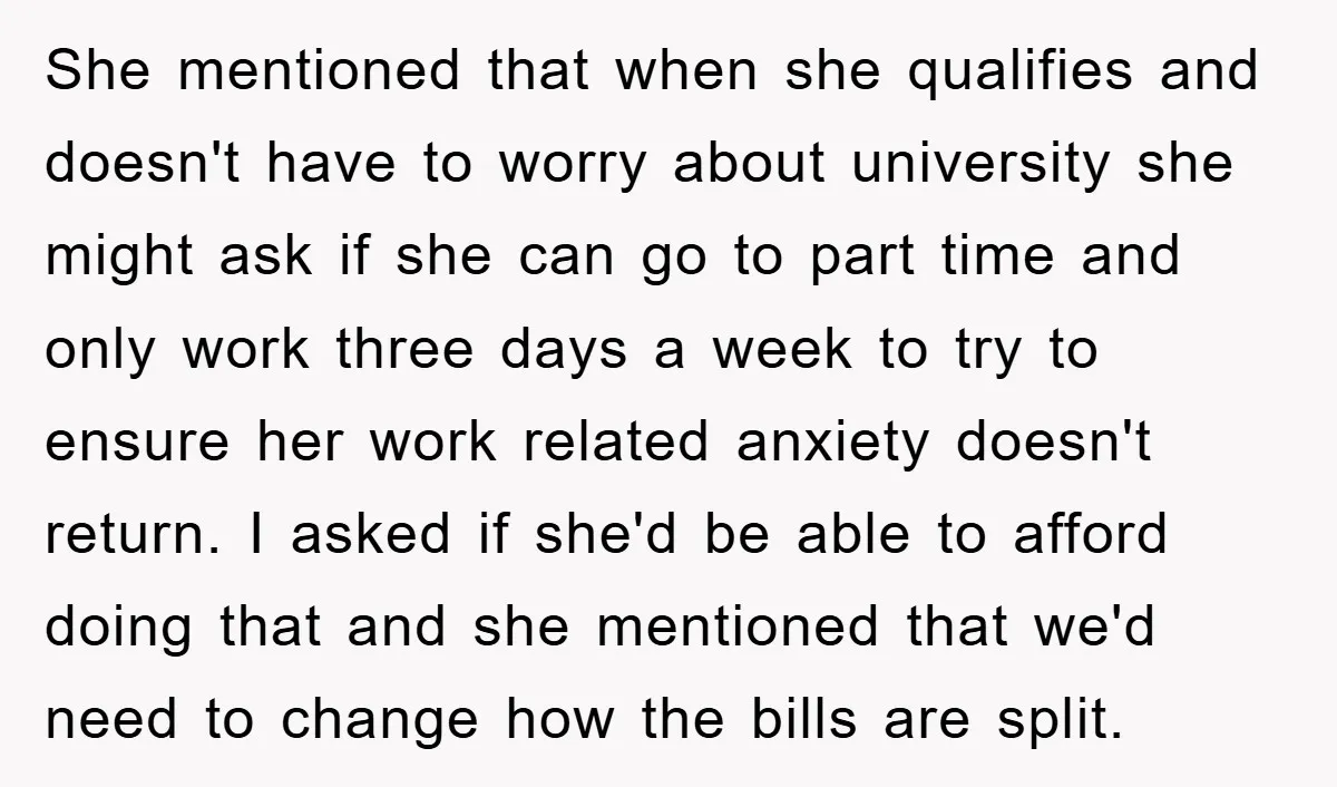 She mentioned that when she qualifies and doesn't have to worry about university she might ask if she can go to part time and only work three days a week...