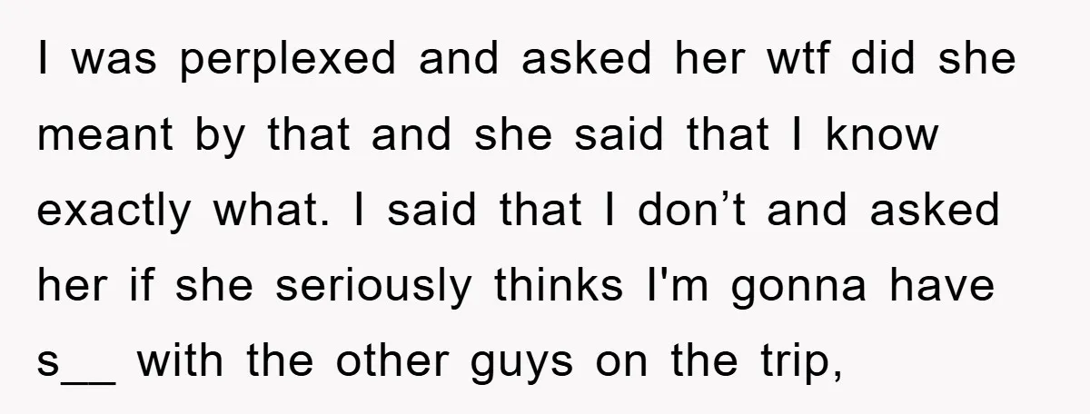 I was perplexed and asked her wtf did she meant by that and she said that I know exactly what. I said that I don’t and asked her if she...