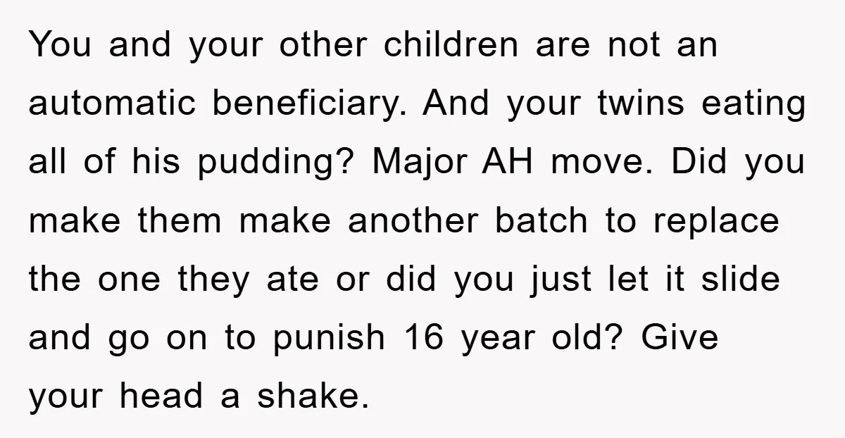 You and your other children are not an automatic beneficiary. And your twins eating all of his pudding? Major AH move. Did you make them make another batch to replace...