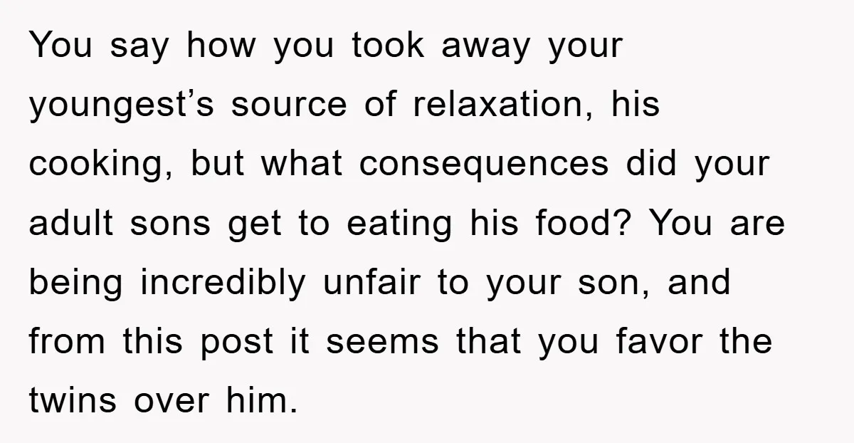 You say how you took away your youngest’s source of relaxation, his cooking, but what consequences did your adult sons get to eating his food? You are being incredibly unfair...