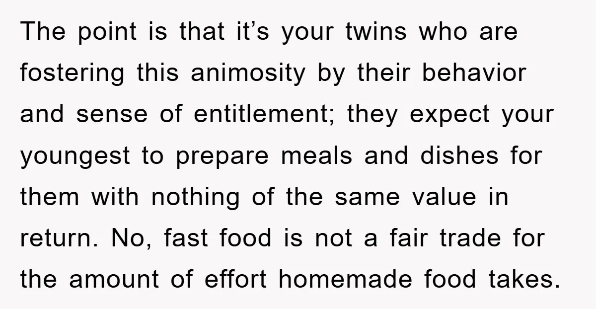 The point is that it’s your twins who are fostering this animosity by their behavior and sense of entitlement; they expect your youngest to prepare meals and dishes for them...