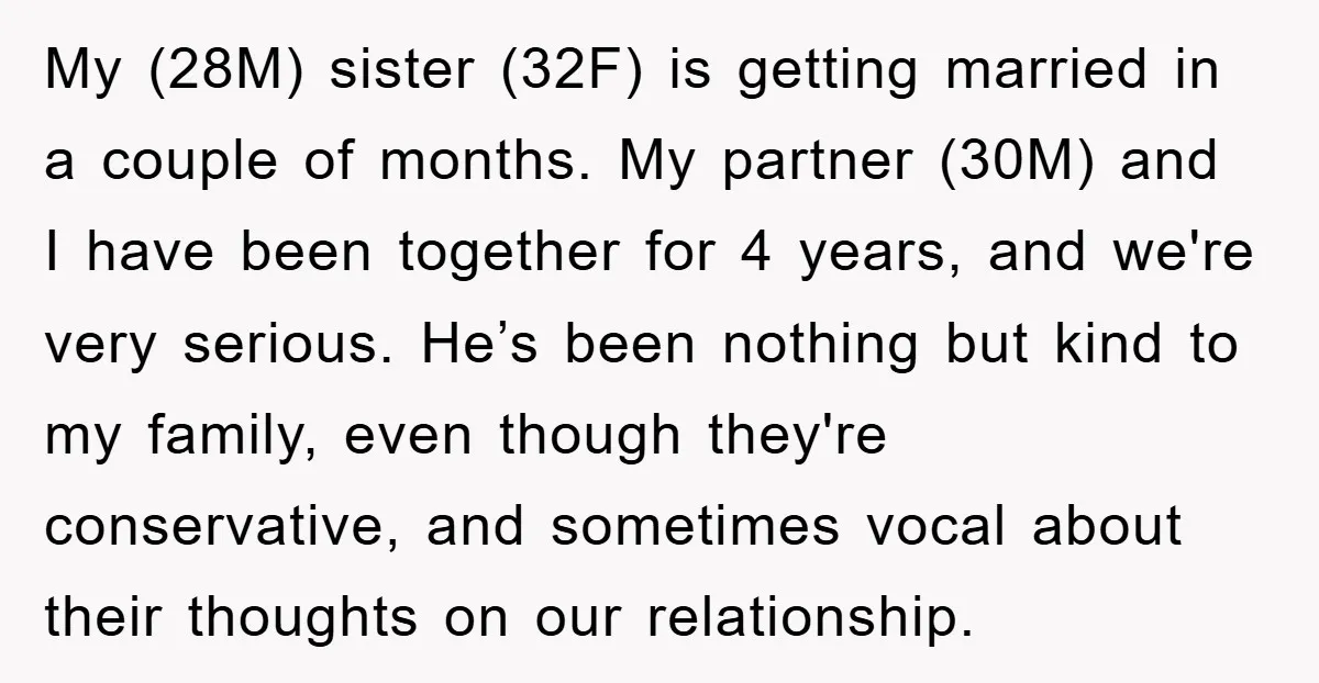 My (28M) sister (32F) is getting married in a couple of months. My partner (30M) and I have been together for 4 years, and we're very serious. He’s been nothing...
