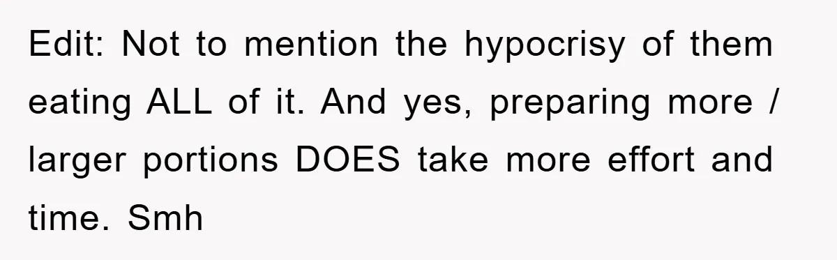 Edit: Not to mention the hypocrisy of them eating ALL of it. And yes, preparing more / larger portions DOES take more effort and time. Smh