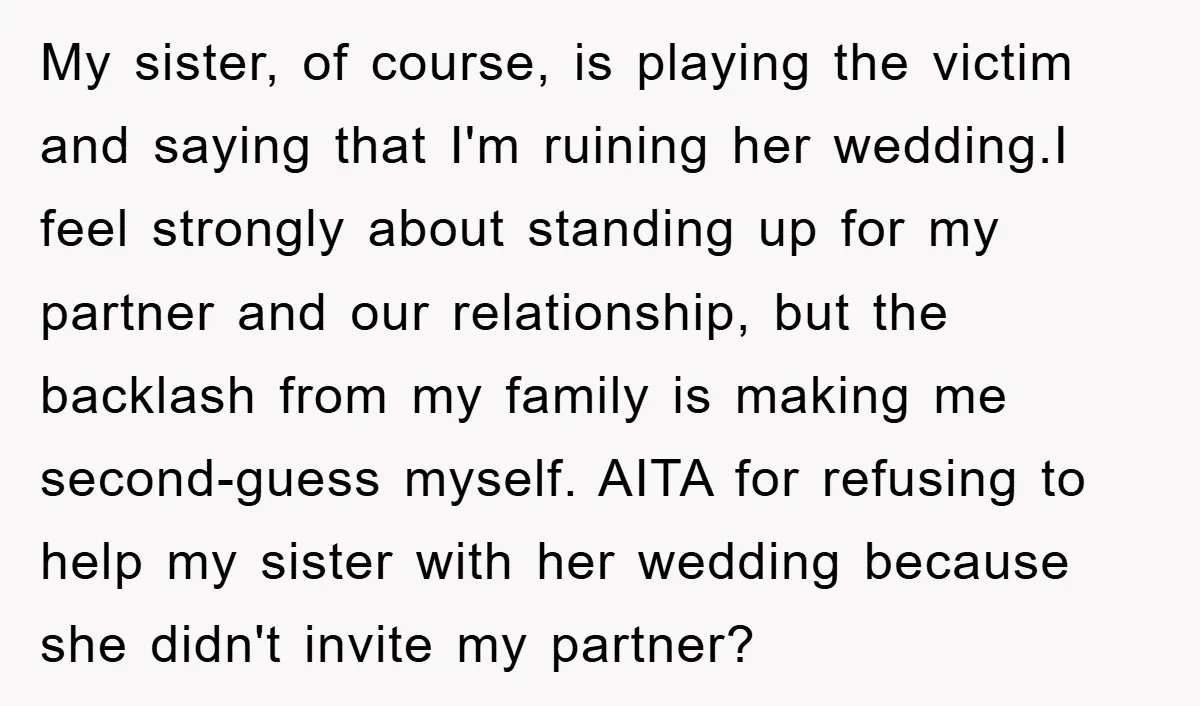 My sister, of course, is playing the victim and saying that I'm ruining her wedding.I feel strongly about standing up for my partner and our relationship, but the backlash from...