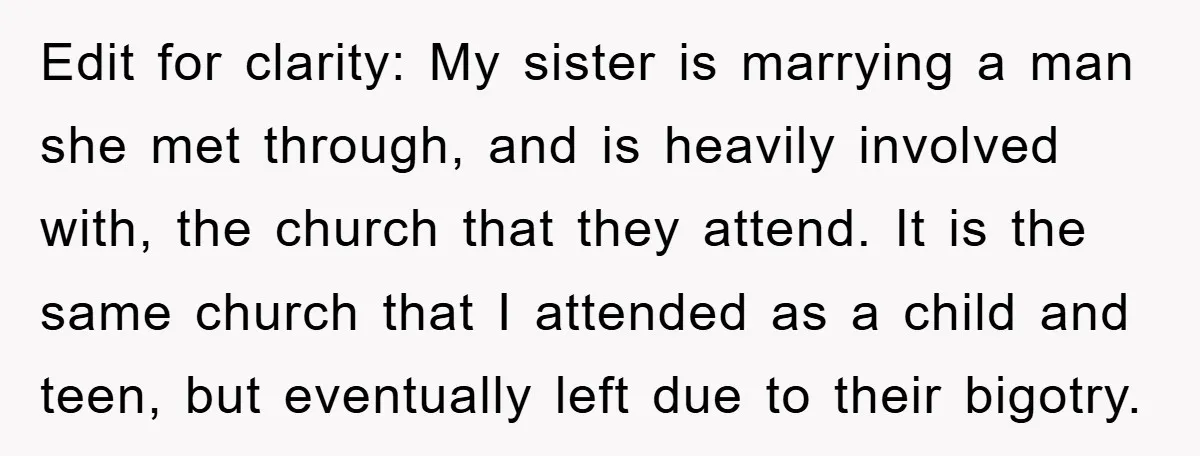 Edit for clarity: My sister is marrying a man she met through, and is heavily involved with, the church that they attend. It is the same church that I attended...