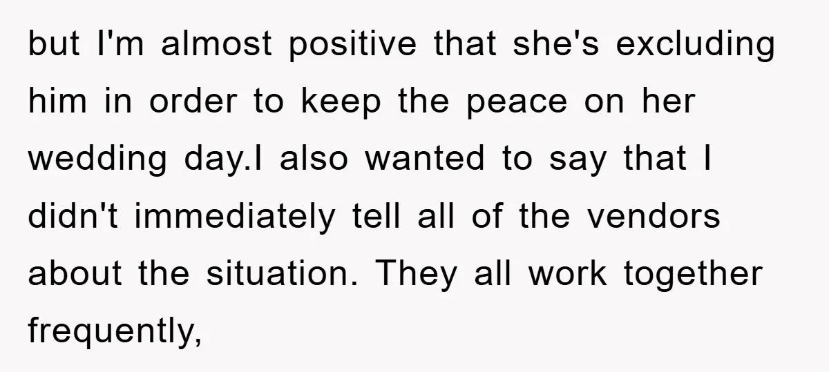 but I'm almost positive that she's excluding him in order to keep the peace on her wedding day.I also wanted to say that I didn't immediately tell all of the...