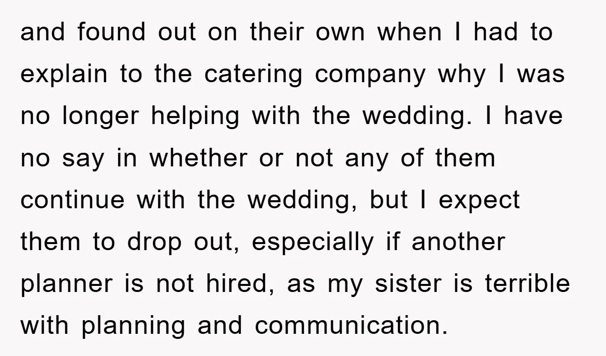 and found out on their own when I had to explain to the catering company why I was no longer helping with the wedding. I have no say in whether...