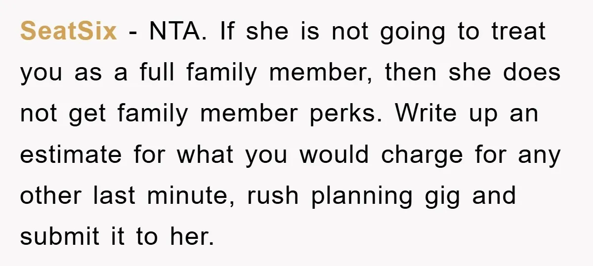 SeatSix − NTA. If she is not going to treat you as a full family member, then she does not get family member perks. Write up an estimate for what...