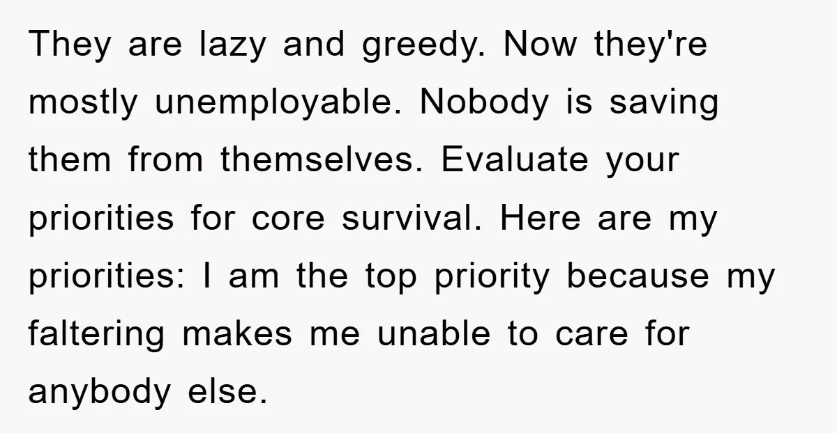 They are lazy and greedy. Now they're mostly unemployable. Nobody is saving them from themselves. Evaluate your priorities for core survival. Here are my priorities: I am the top priority...