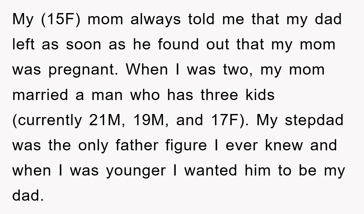 My (15F) mom always told me that my dad left as soon as he found out that my mom was pregnant. When I was two, my mom married a man...