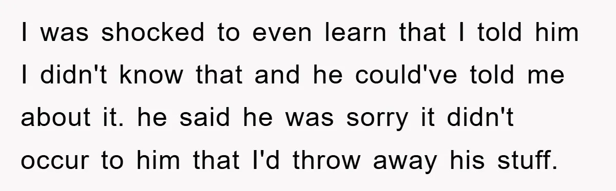 I was shocked to even learn that I told him I didn't know that and he could've told me about it. he said he was sorry it didn't occur to...