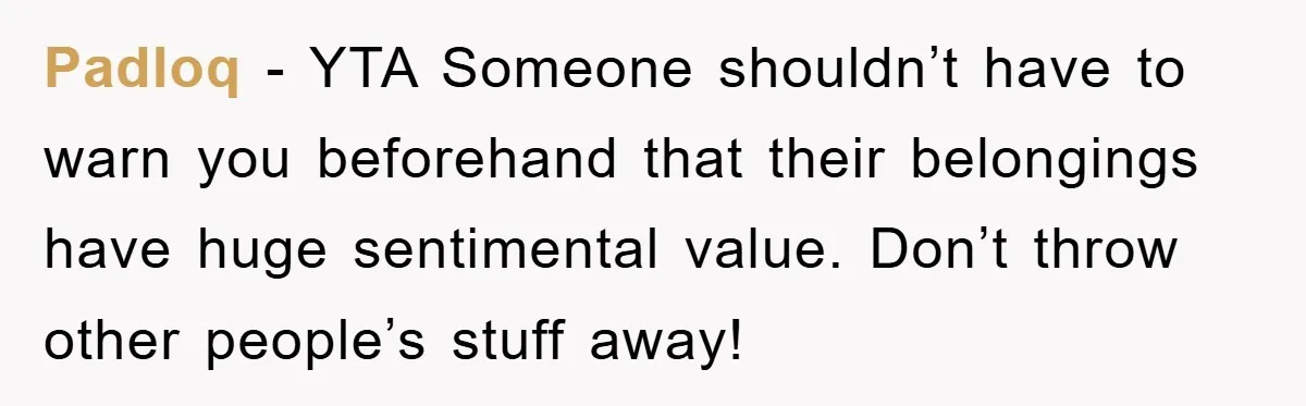 Padloq − YTA Someone shouldn’t have to warn you beforehand that their belongings have huge sentimental value. Don’t throw other people’s stuff away!