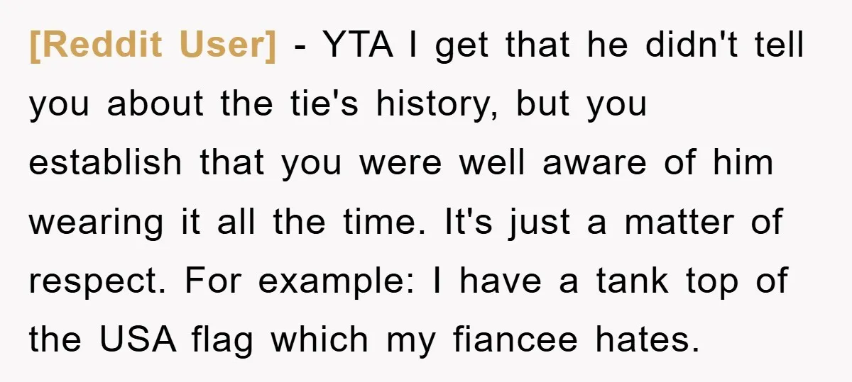 [Reddit User] − YTA I get that he didn't tell you about the tie's history, but you establish that you were well aware of him wearing it all the time....