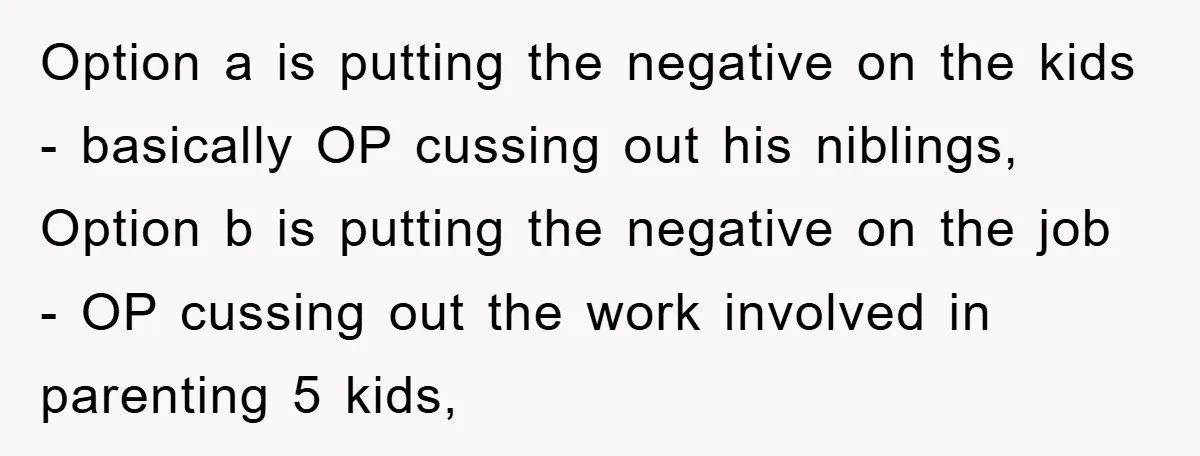 Option a is putting the negative on the kids - basically OP cussing out his niblings, Option b is putting the negative on the job - OP cussing out the...