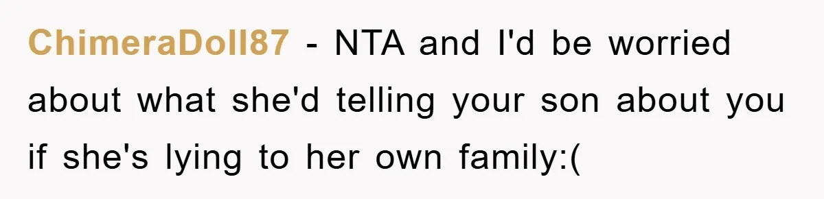 ChimeraDoll87 − NTA and I'd be worried about what she'd telling your son about you if she's lying to her own family:(