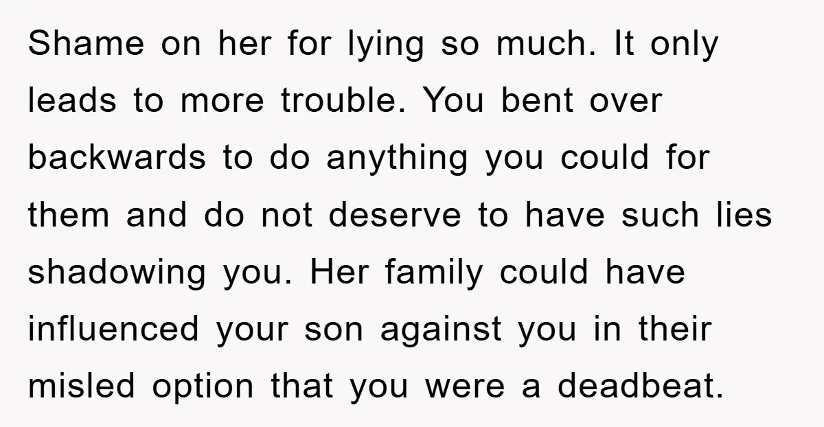 Shame on her for lying so much. It only leads to more trouble. You bent over backwards to do anything you could for them and do not deserve to have...