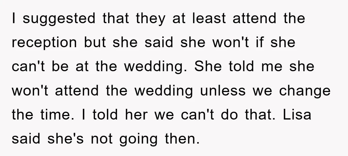 I suggested that they at least attend the reception but she said she won't if she can't be at the wedding. She told me she won't attend the wedding unless...