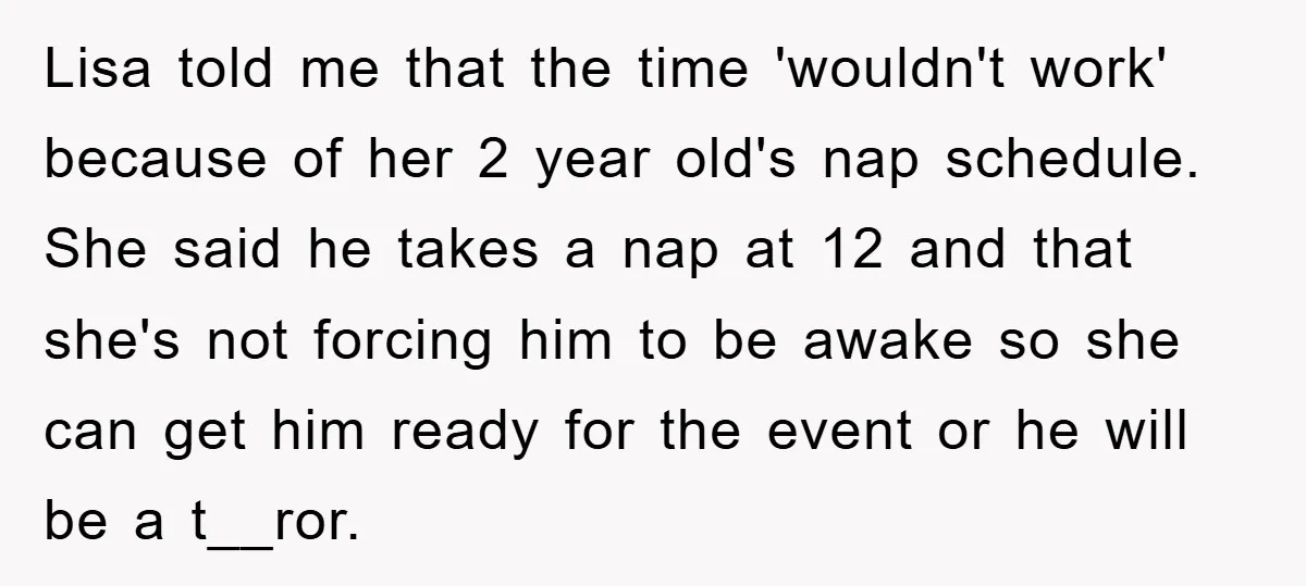 Lisa told me that the time 'wouldn't work' because of her 2 year old's nap schedule. She said he takes a nap at 12 and that she's not forcing him...