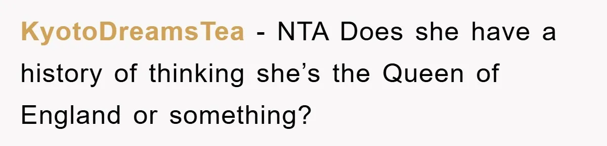 KyotoDreamsTea − NTA Does she have a history of thinking she’s the Queen of England or something?