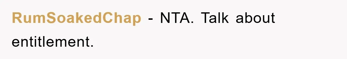 RumSoakedChap − NTA. Talk about entitlement.