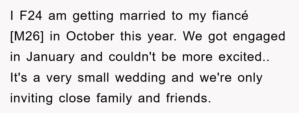 I F24 am getting married to my fiancé [M26] in October this year. We got engaged in January and couldn't be more excited.. It's a very small wedding and we're...
