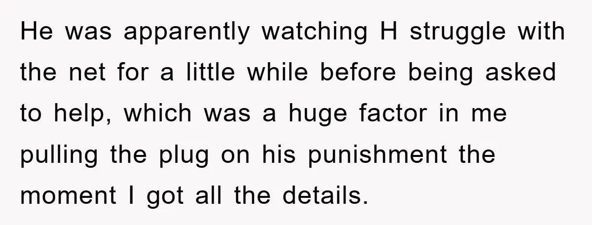 He was apparently watching H struggle with the net for a little while before being asked to help, which was a huge factor in me pulling the plug on his...